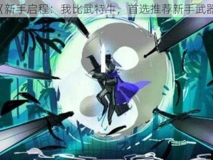 《新手启程：我比武特牛，首选推荐新手武器》