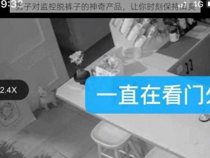 男子对监控脱裤子的神奇产品，让你时刻保持清爽