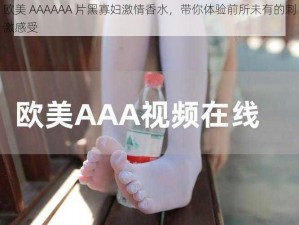 欧美 AAAAAA 片黑寡妇激情香水，带你体验前所未有的刺激感受