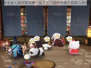 阴阳师手游人偶获取攻略：探索获得途径与提升获取几率的方法