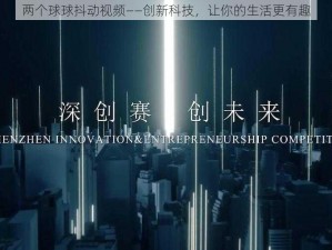 两个球球抖动视频——创新科技，让你的生活更有趣