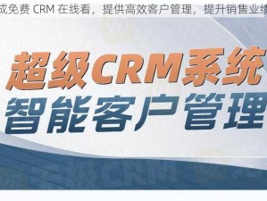 成免费 CRM 在线看，提供高效客户管理，提升销售业绩