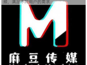 麻豆传煤网站网址 APP，提供各种类型的视频，满足不同用户的需求