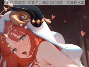 原神 18 款禁用 LSP 图片，精彩游戏画面，尽享视觉盛宴