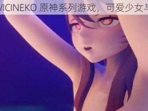 火爆全球的 VICINEKO 原神系列游戏，可爱少女与你一同冒险