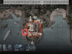 暗区突围度假区休闲躺椅隐秘位置探索：寻找度假胜地的舒适躺椅之旅