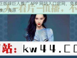 官方正版绿巨人推广 APP 网站入口官网，免费提供海量推广资源