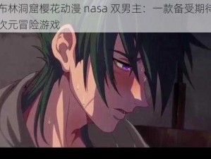 哥布林洞窟樱花动漫 nasa 双男主：一款备受期待的二次元冒险游戏