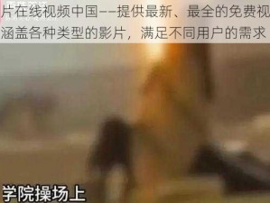 三年片在线视频中国——提供最新、最全的免费视频资源，涵盖各种类型的影片，满足不同用户的需求