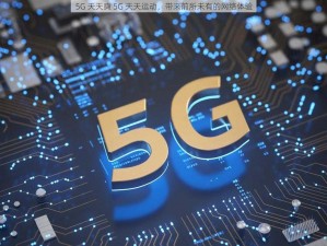 5G 天天奭 5G 天天运动，带来前所未有的网络体验