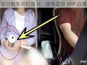 校花被出租车司机强 H，使用这款 APP 远离噩梦