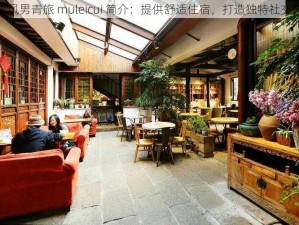 快乐风男青旅 muleicui 简介：提供舒适住宿，打造独特社交体验