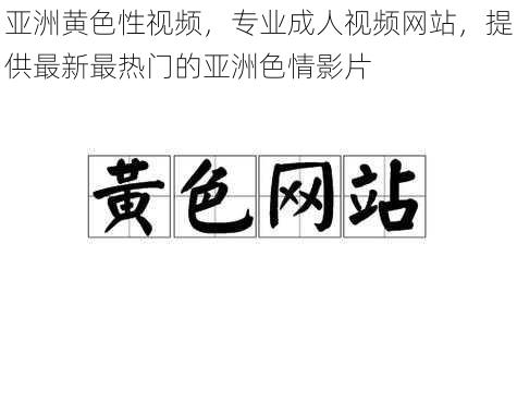 亚洲黄色性视频，专业成人视频网站，提供最新最热门的亚洲色情影片