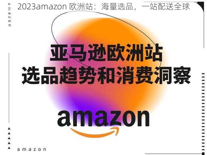 2023amazon 欧洲站：海量选品，一站配送全球