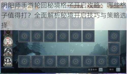 阴阳师手游轮回秘境格子开启攻略：哪些格子值得打？全面解析秘境开启技巧与策略选择