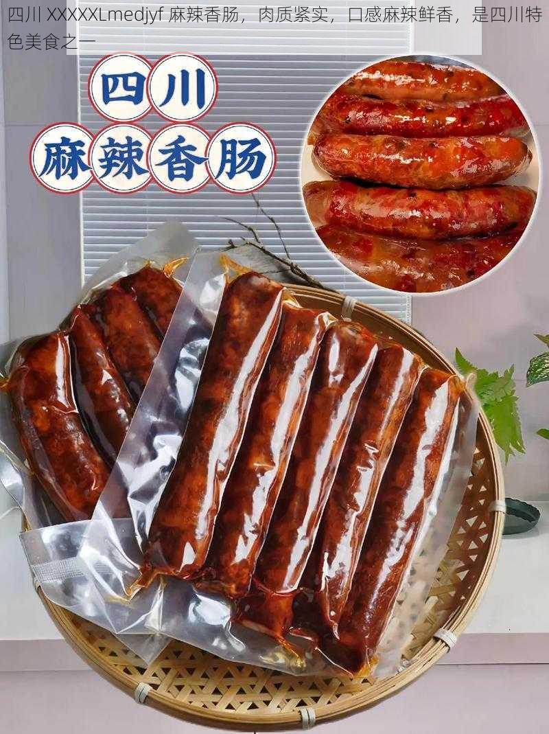 四川 XXXXXLmedjyf 麻辣香肠，肉质紧实，口感麻辣鲜香，是四川特色美食之一