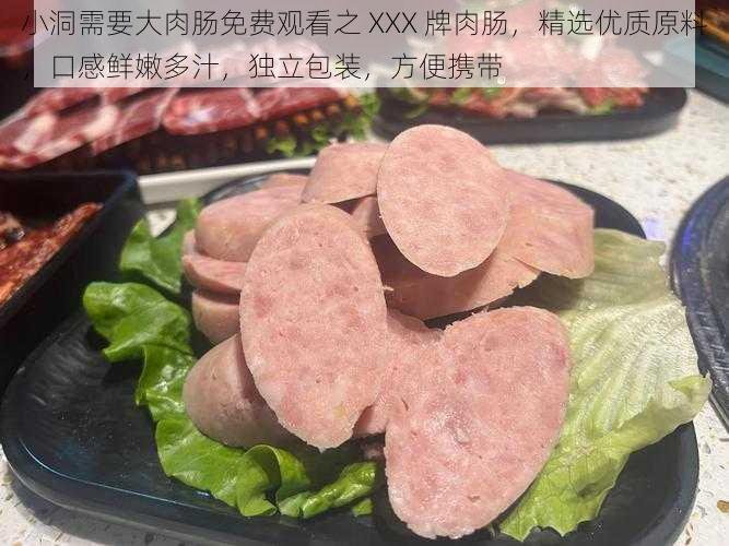 小洞需要大肉肠免费观看之 XXX 牌肉肠，精选优质原料，口感鲜嫩多汁，独立包装，方便携带