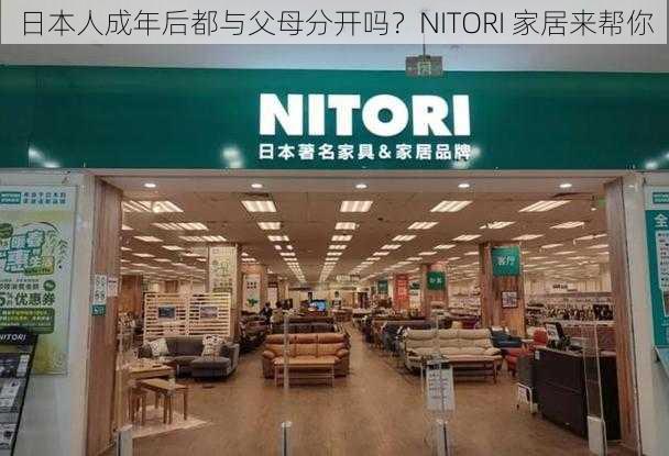 日本人成年后都与父母分开吗？NITORI 家居来帮你