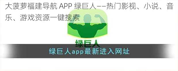 大菠萝福建导航 APP 绿巨人——热门影视、小说、音乐、游戏资源一键搜索