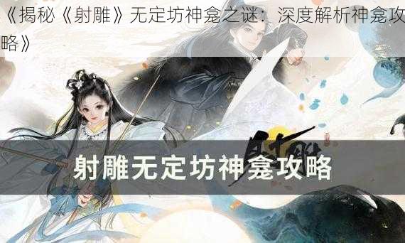 《揭秘《射雕》无定坊神龛之谜：深度解析神龛攻略》